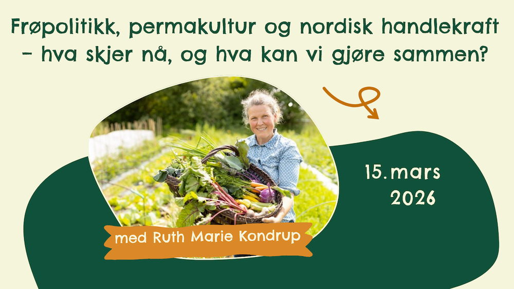 Frøpolitikk, permakultur og nordisk handlekraft – hva skjer nå, og hva kan vi gjøre sammen?